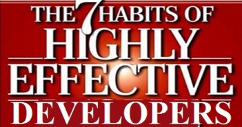 The 7 Habits of Highly Effective Developers 7 Habits of Highly Effective Developers